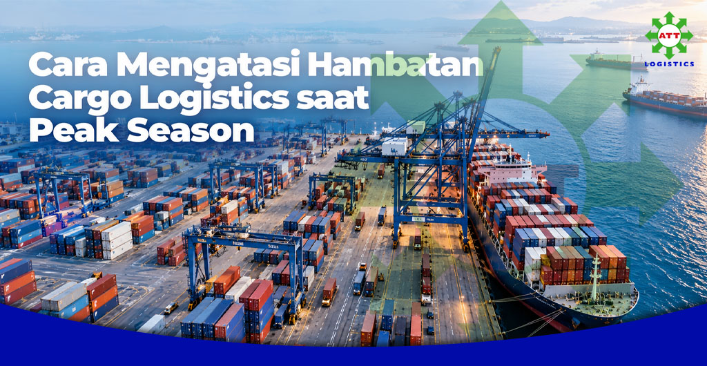 Cara Mengatasi Hambatan Pengiriman Cargo Logistics Ekspor Impor Saat Peak Season Akhir Tahun